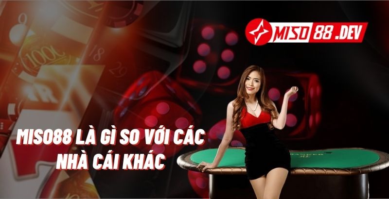 Miso88 là gì so với các nhà cái khác