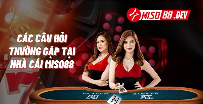 Các câu hỏi thường gặp tại nhà cái Miso88