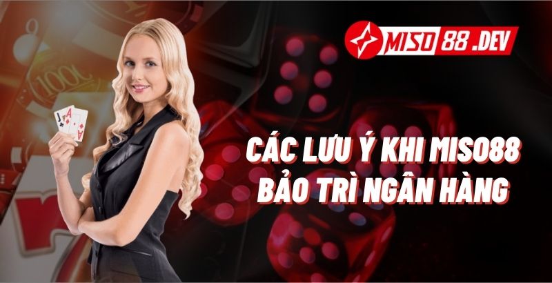 Các Lưu Ý Khi Miso88 Bảo Trì Ngân Hàng