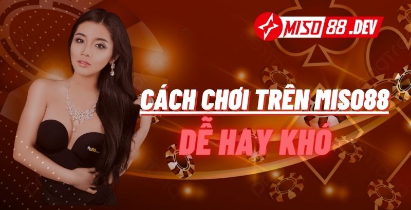 Cách chơi trên Miso88