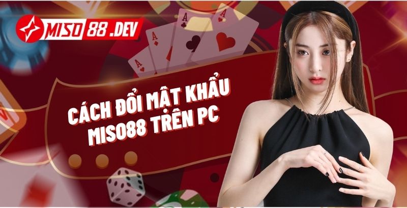 Cách Đổi Mật Khẩu Miso88 Trên PC