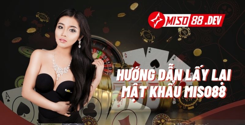 Hướng Dẫn Lấy Lại Mật Khẩu Miso88