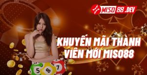 Khuyến mãi thành viên mới Miso88