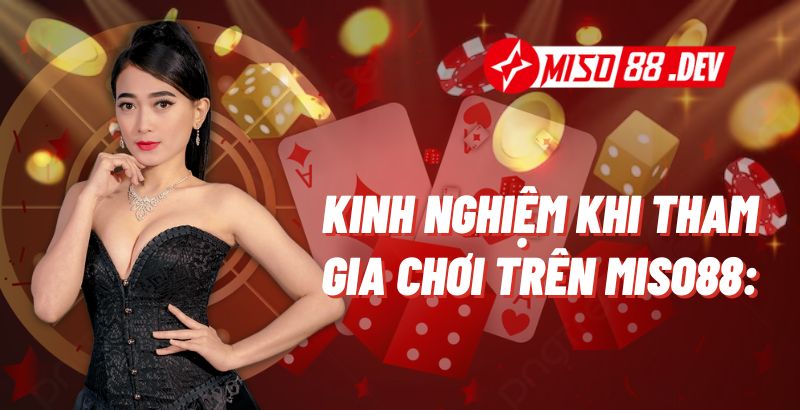 Kinh Nghiệm Khi Tham Gia Chơi Trên Miso88: