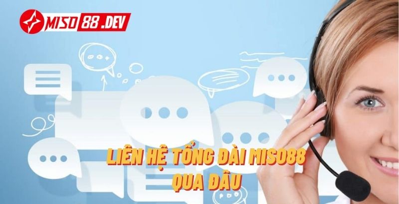 Liên Hệ Tổng Đài Miso88 Qua Đâu