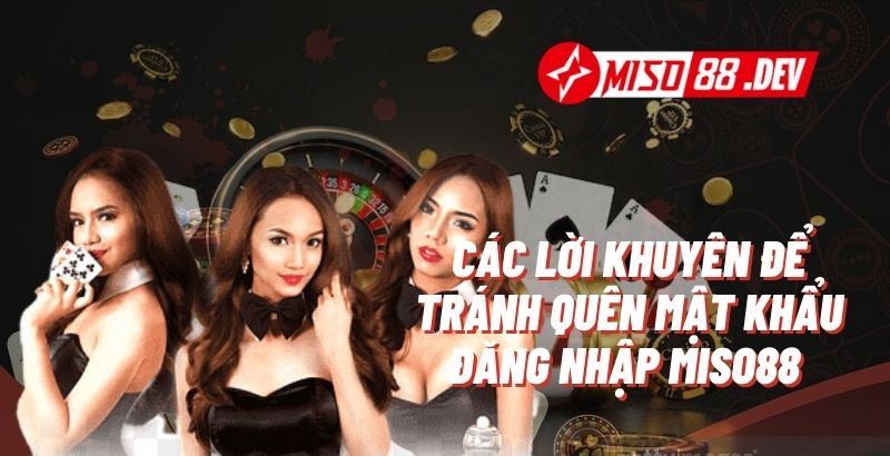 Các Lời Khuyên Để Tránh Quên Mật Khẩu Đăng Nhập Miso88 