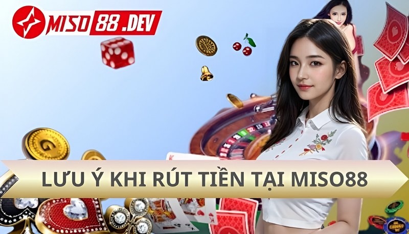 Lưu ý khi rút tiền vào tài khoản Miso88