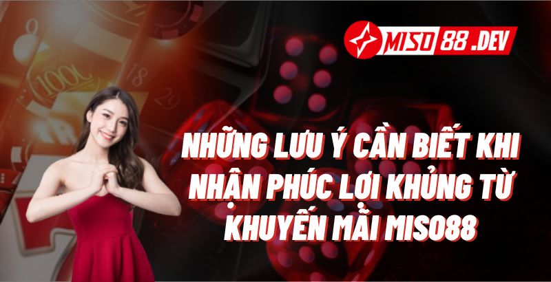 Những Lưu Ý Cần Biết Khi Nhận Phúc Lợi Khủng Từ Khuyến Mãi Miso88