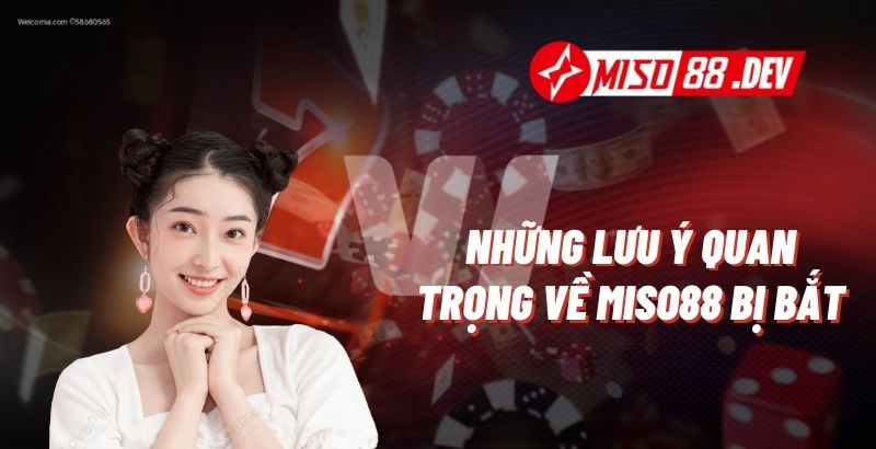 Những Lưu Ý Quan Trọng Về Miso88 Bị Bắt