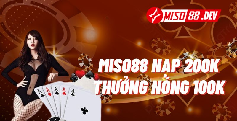 Miso88 Nạp 200k Thưởng Nóng 100k: