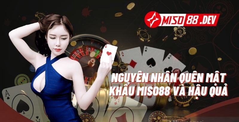 Nguyên Nhân Quên Mật Khẩu Miso88 và Hậu Quả