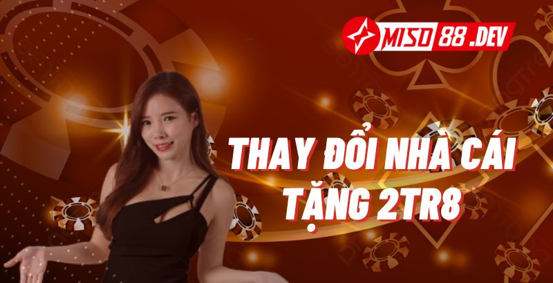 Thay đổi nhà cái tặng 2tr8