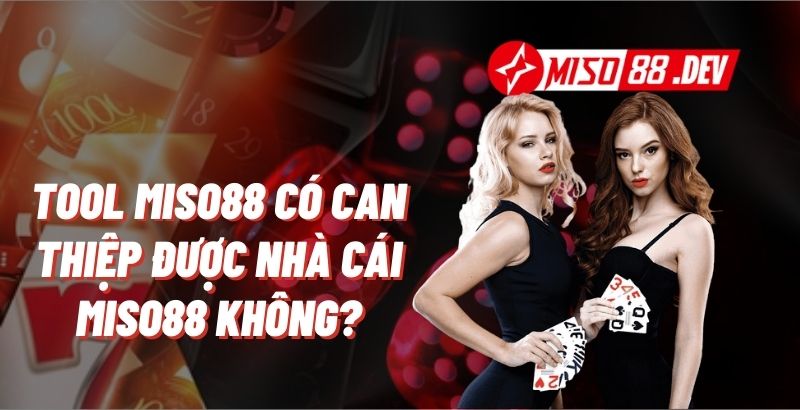 Tool Miso88 có can thiệp được nhà cái Miso88 không?