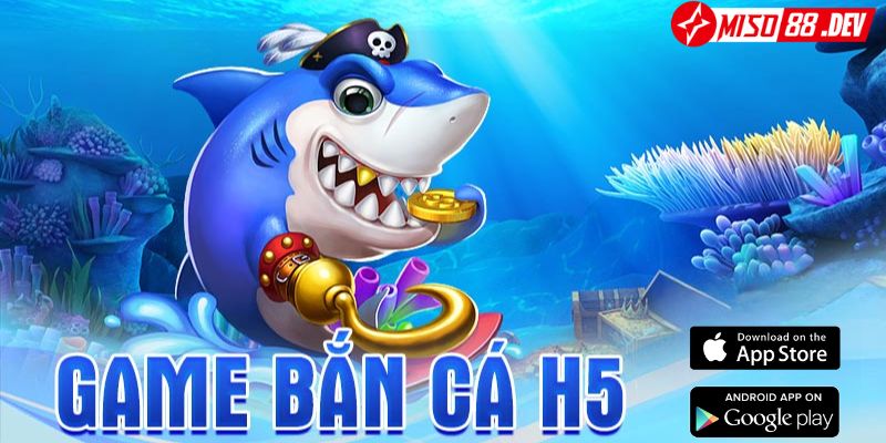 Tải ngay bắn cá H5 chính thức về PC/Android/ iOS 