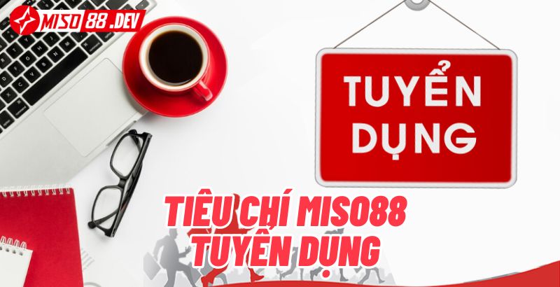 Tiêu Chí Miso88 Tuyển Dụng