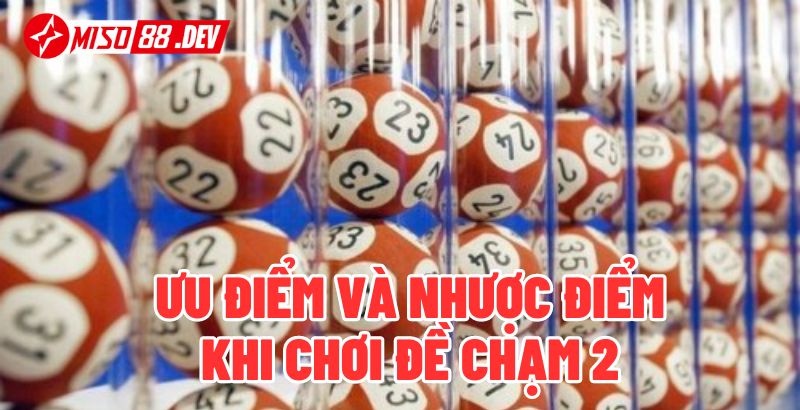 Ưu điểm và nhược điểm khi chơi đề chạm 2