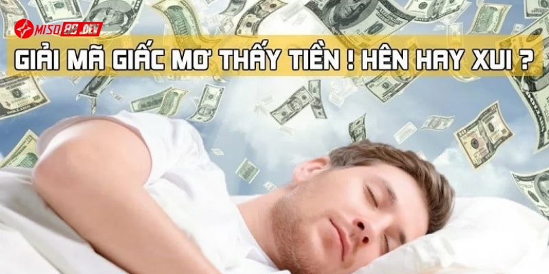 Chiêm bao thấy tiền là điềm báo tốt hay là xấu